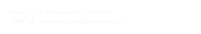 Hlásíte se na Masarykovu univerzitu? Čekají vás Testy studijních přdpokladů? 