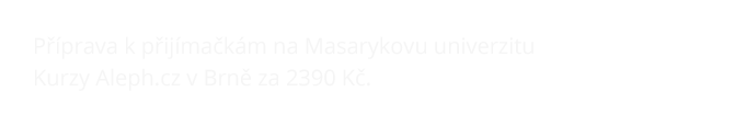 Příprava k přijímačkám na Masarykovu univerzitu. Kurzy Aleph.cz v Brně za 2390 Kč.
