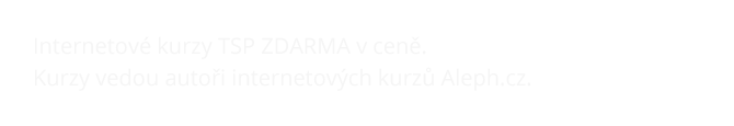 Internetové kurzy TSP ZDARMA v ceně. Kurzy vedou autoři internetových kurzů Aleph.cz.